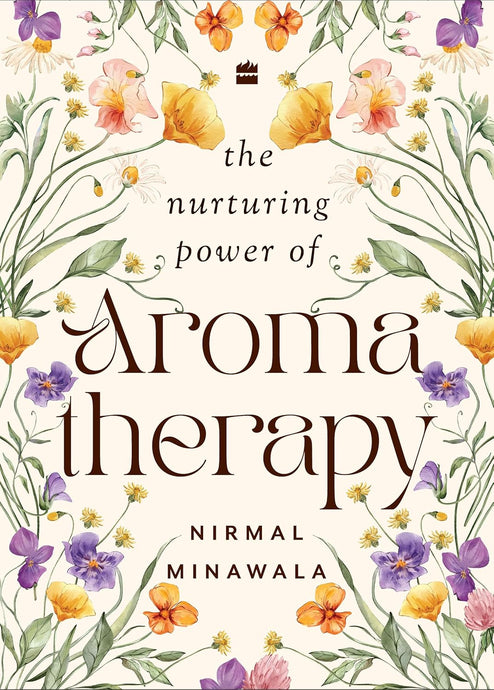 The Nurturing Power of Aromatherapy: A Practical Guide to Essential Oils & Natural Healing by Nirmal Minawala | Learn Blending, Emotional Balance & Holistic Wellness | Aroma Treasures