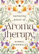 The Nurturing Power of Aromatherapy: A Practical Guide to Essential Oils & Natural Healing by Nirmal Minawala | Learn Blending, Emotional Balance & Holistic Wellness | Aroma Treasures